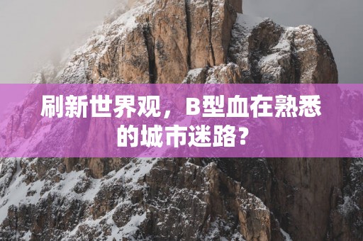 刷新世界观，B型血在熟悉的城市迷路？