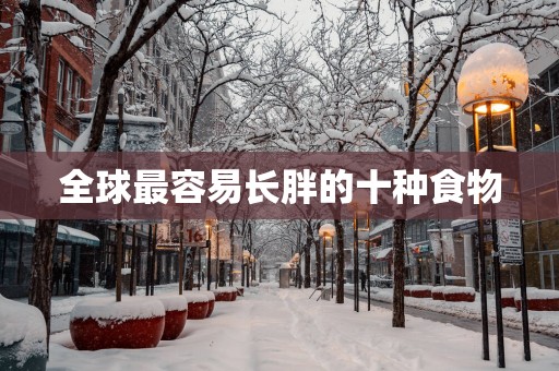 全球最容易长胖的十种食物
