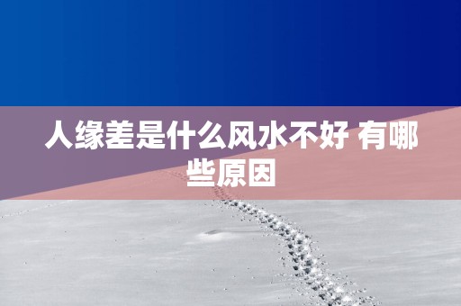 人缘差是什么风水不好 有哪些原因