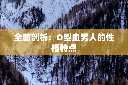 全面剖析：O型血男人的性格特点