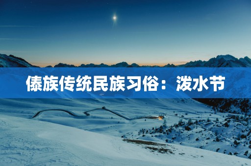 傣族传统民族习俗：泼水节
