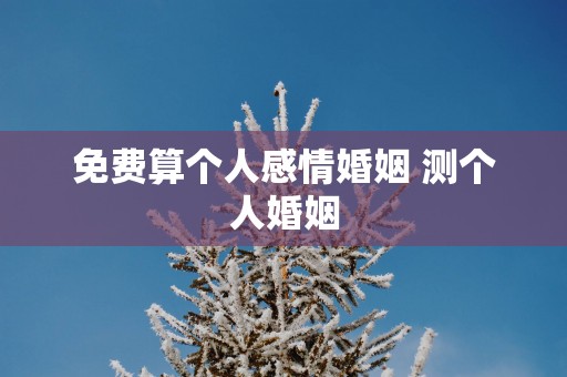 免费算个人感情婚姻 测个人婚姻