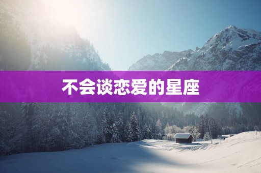 不会谈恋爱的星座