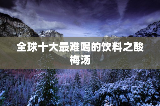 全球十大最难喝的饮料之酸梅汤