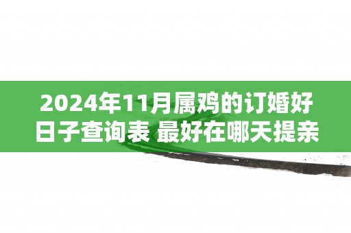 2025年11月属鸡的订婚好日子查询表 最好在哪天提亲