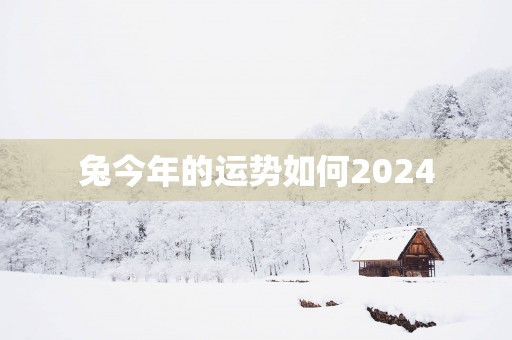 兔今年的运势如何2025