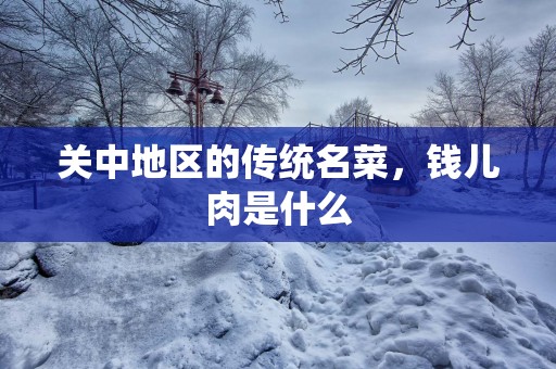 关中地区的传统名菜，钱儿肉是什么