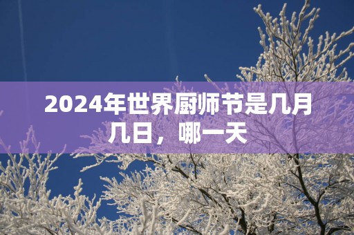 2025年世界厨师节是几月几日，哪一天