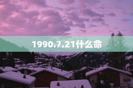 1990.7.21什么命