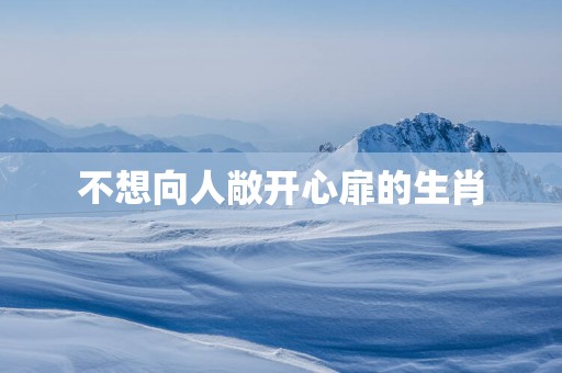 不想向人敞开心扉的生肖