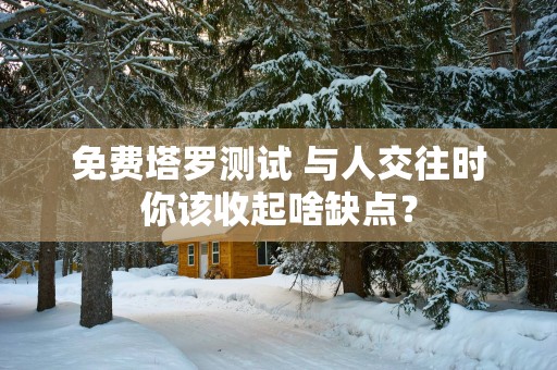 免费塔罗测试 与人交往时你该收起啥缺点？
