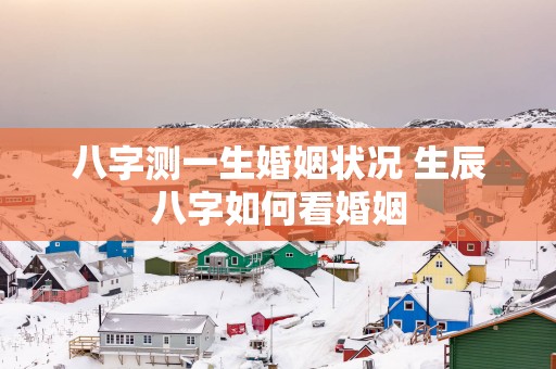 八字测一生婚姻状况 生辰八字如何看婚姻
