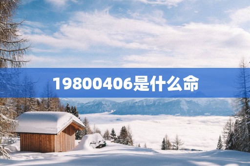 19800406是什么命