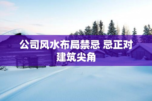公司风水布局禁忌 忌正对建筑尖角