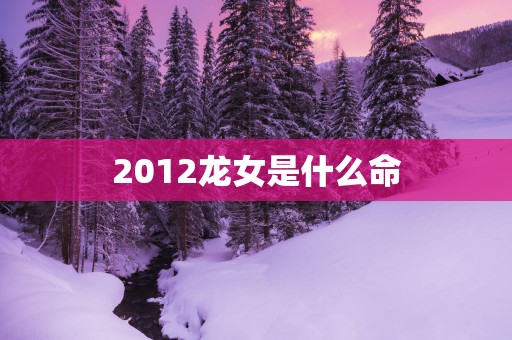 2012龙女是什么命