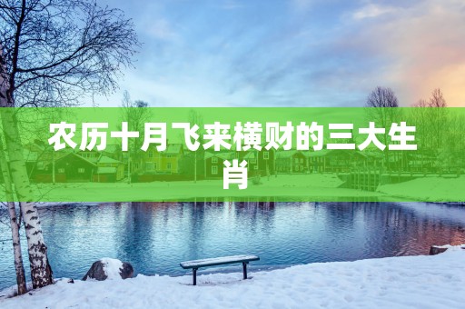 农历十月飞来横财的三大生肖