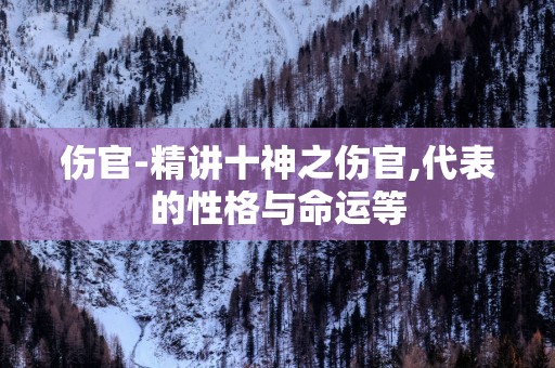 伤官-精讲十神之伤官,代表的性格与命运等