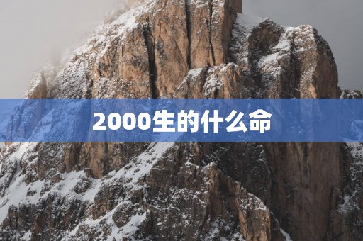 2000生的什么命