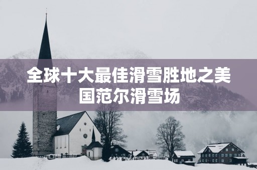 全球十大最佳滑雪胜地之美国范尔滑雪场