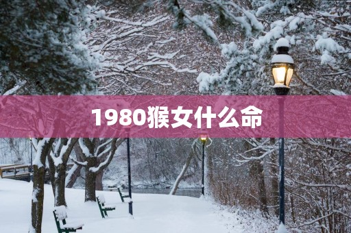 1980猴女什么命