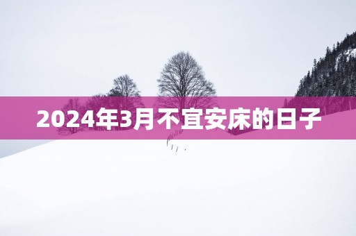 2025年3月不宜安床的日子