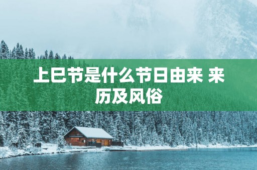 上巳节是什么节日由来 来历及风俗