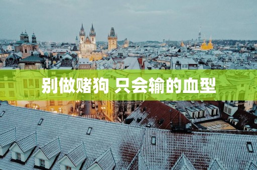 别做赌狗 只会输的血型