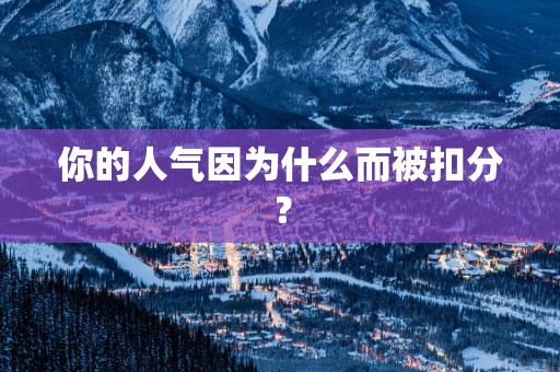 你的人气因为什么而被扣分？