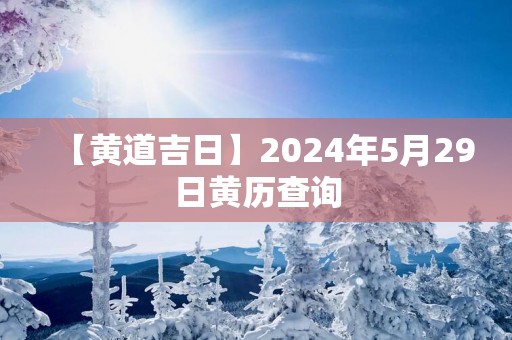 【黄道吉日】2025年5月29日黄历查询