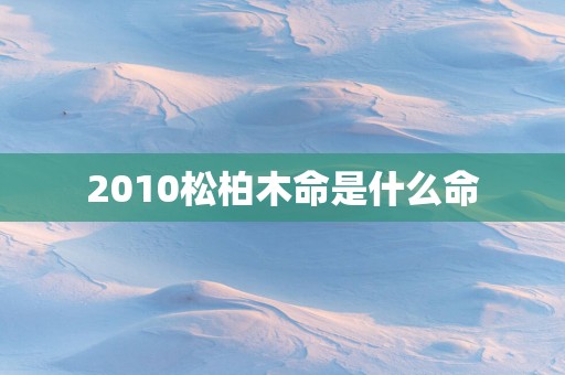 2010松柏木命是什么命