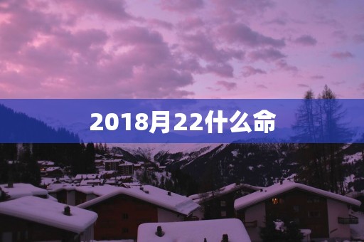2018月22什么命