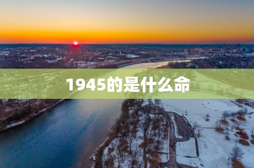 1945的是什么命