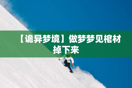 【诡异梦境】做梦梦见棺材掉下来