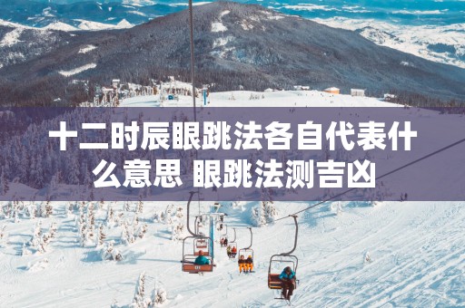 十二时辰眼跳法各自代表什么意思 眼跳法测吉凶
