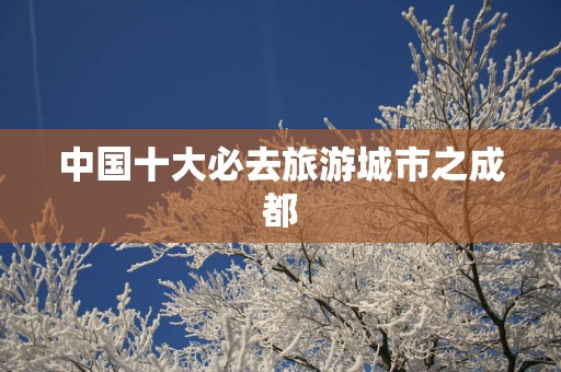 中国十大必去旅游城市之成都