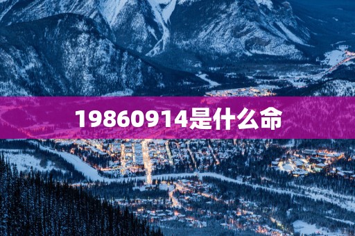 19860914是什么命