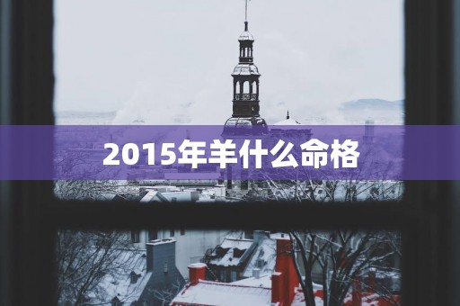 2015年羊什么命格