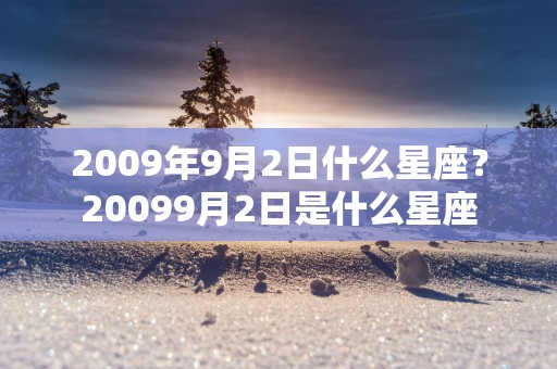 2009年9月2日什么星座？20099月2日是什么星座