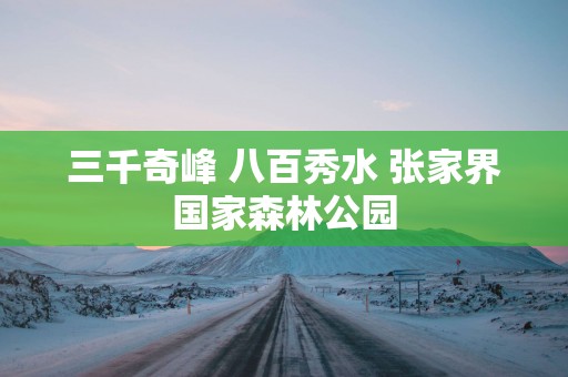 三千奇峰 八百秀水 张家界国家森林公园