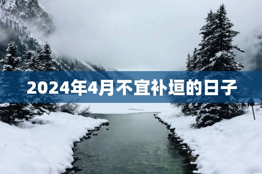 2025年4月不宜补垣的日子