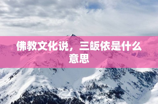 佛教文化说，三皈依是什么意思