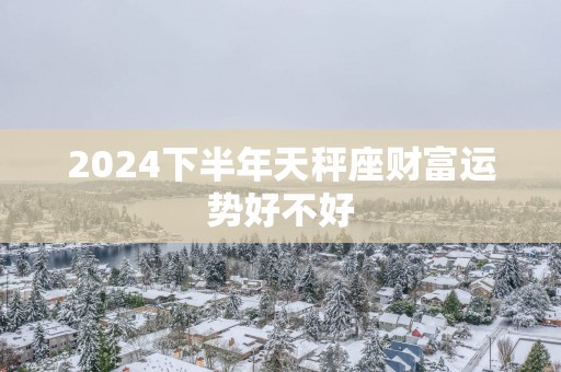 2025下半年天秤座财富运势好不好