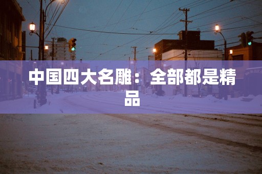 中国四大名雕：全部都是精品