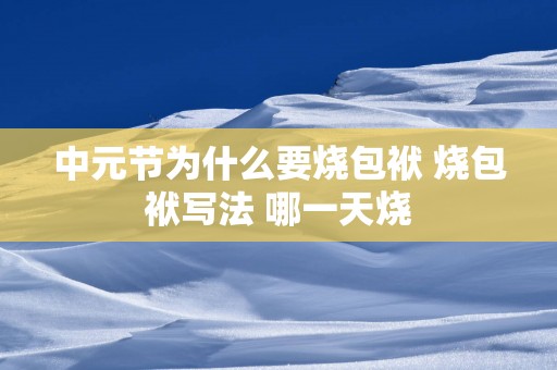 中元节为什么要烧包袱 烧包袱写法 哪一天烧