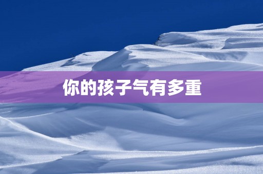 你的孩子气有多重