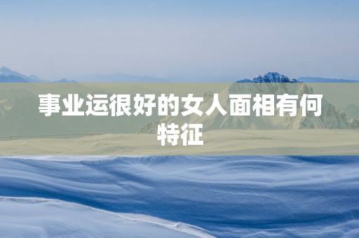 事业运很好的女人面相有何特征