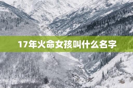17年火命女孩叫什么名字
