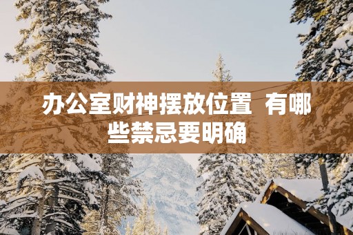 办公室财神摆放位置  有哪些禁忌要明确
