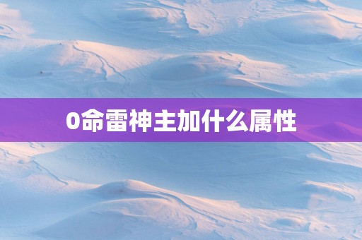 0命雷神主加什么属性