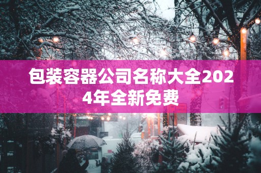 包装容器公司名称大全2025年全新免费